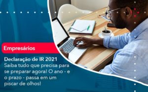 Declaracao De Ir 2021 Saiba Tudo Que Precisa Para Se Preparar Agora O Ano E O Prazo Passa Em Um Piscar De Olhos (1) Abrir Empresa Simples - Contabilidade em Vitória da Conquista - BA | Nord Contabilidade