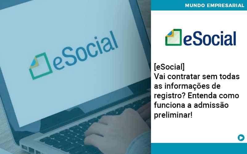 E Social Vai Contratar Sem Todas As Informacoes De Registro Entenda Como Funciona A Admissao Preliminar Abrir Empresa Simples - Contabilidade em Vitória da Conquista - BA | Nord Contabilidade