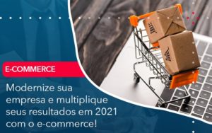 Modernize Sua Empresa E Multiplique Seus Resultados Em 2021 Com O E Commerce Abrir Empresa Simples - Contabilidade em Vitória da Conquista - BA | Nord Contabilidade