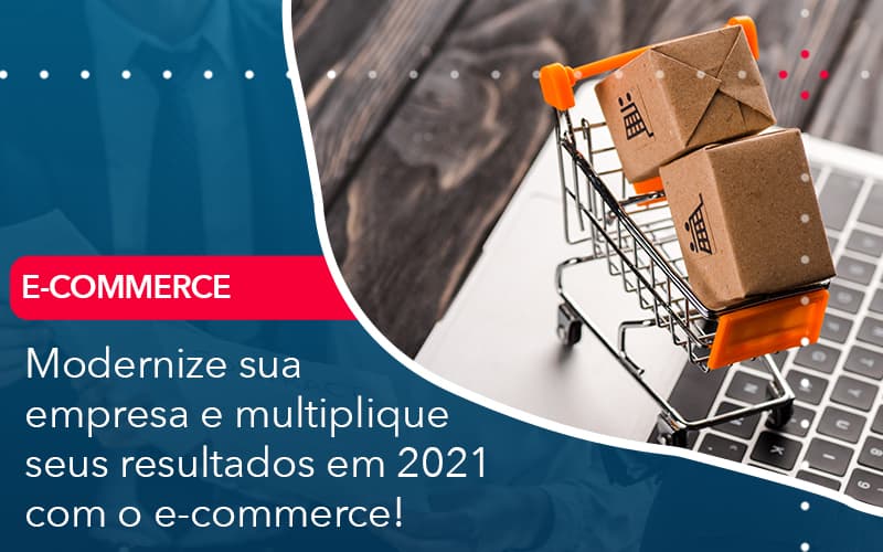 Modernize Sua Empresa E Multiplique Seus Resultados Em 2021 Com O E Commerce Abrir Empresa Simples - Contabilidade em Vitória da Conquista - BA | Nord Contabilidade