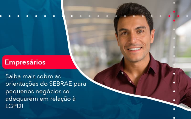 Saiba Mais Sobre As Orientacoes Do Sebrae Para Pequenos Negocios Se Adequarem Em Relacao A Lgpd (1) Abrir Empresa Simples - Contabilidade em Vitória da Conquista - BA | Nord Contabilidade