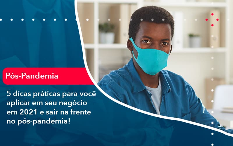 5 Dicas Praticas Para Voce Aplicar Em Seu Negocio Em 2021 E Sair Na Frente No Pos Pandemia 1 - Contabilidade em Vitória da Conquista - BA | Nord Contabilidade