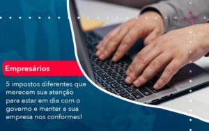 5 Impostos Diferentes Que Merecem Sua Atencao Para Estar En Dia Com O Governo E Manter A Sua Empresa Nos Conformes (1) - Contabilidade em Vitória da Conquista - BA | Nord Contabilidade