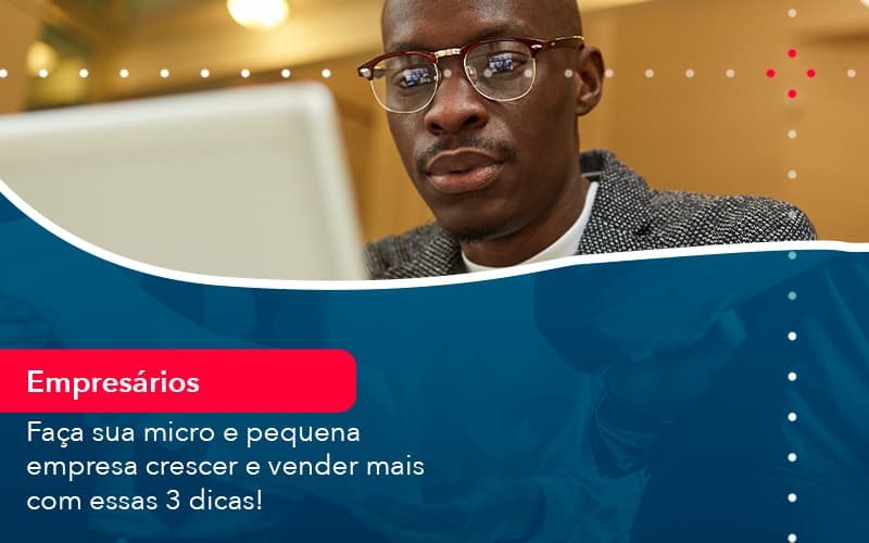Faca Sua Micro E Pequena Empresa Crescer E Vender Mais Com Estas 3 Dicas 1 - Contabilidade em Vitória da Conquista - BA | Nord Contabilidade