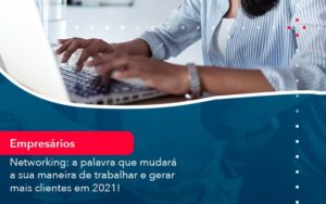 Networking A Palavra Que Mudara A Sua Maneira De Trabalhar E Gerar Mais Clientes Em 202 1 - Contabilidade em Vitória da Conquista - BA | Nord Contabilidade