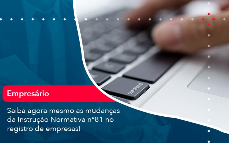 Saiba Agora Mesmo As Mudancas Da Instrucao Normativa N 81 No Registro De Empresas 1 - Contabilidade em Vitória da Conquista - BA | Nord Contabilidade