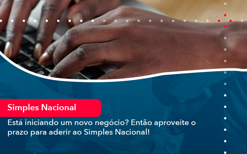 Esta Iniciando Um Novo Negocio Entao Aproveite O Prazo Para Aderir Ao Simples Nacional - Contabilidade em Vitória da Conquista - BA | Nord Contabilidade