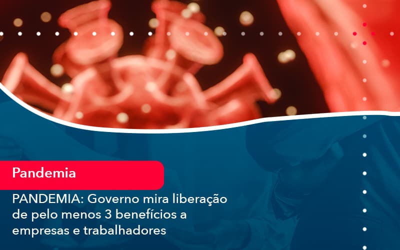 Pandemia Governo Mira Liberacao De Pelo Menos 3 Beneficios A Empresas E Trabalhadores 1 - Contabilidade em Vitória da Conquista - BA | Nord Contabilidade