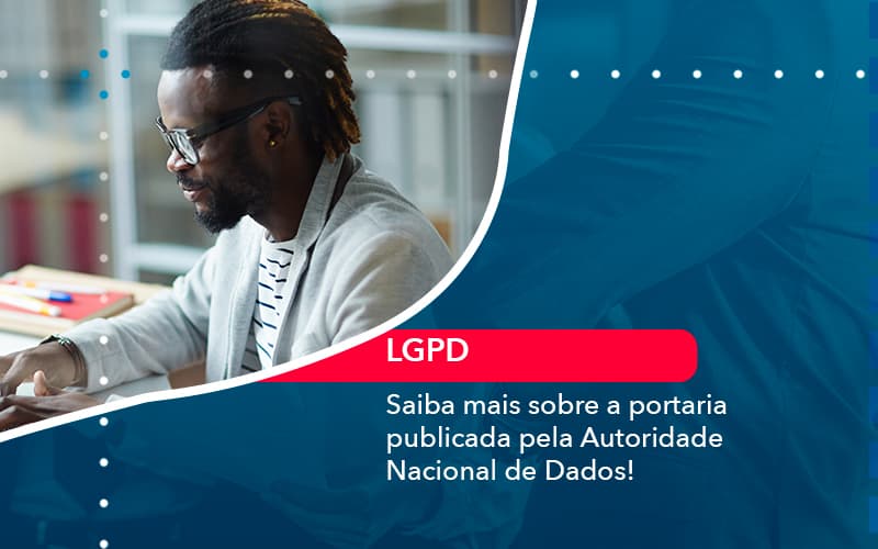 Saiba Mais Sobre A Portaria Publicada Pela Autoridade Nacional De Dados 1 - Contabilidade em Vitória da Conquista - BA | Nord Contabilidade