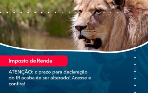 Atencao O Prazo Para Declaracao Do Ir Acaba De Ser Alterado Acesse E Confira 1 - Contabilidade em Vitória da Conquista - BA | Nord Contabilidade