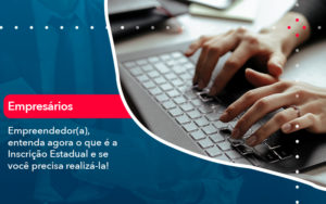 Empreendedor A Entenda Agora O Que E A Inscricao Estadual E Se Voce Precisa Realiza La - Contabilidade em Vitória da Conquista - BA | Nord Contabilidade