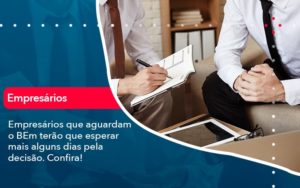 Empresarios Que Aguardam O Bem Terao Que Esperar Mais Alguns Dias Pela Decisao Confirao 1 - Contabilidade em Vitória da Conquista - BA | Nord Contabilidade