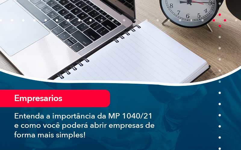Entenda A Importancia Da Mp 1040 21 E Como Voce Podera Abrir Empresas De Forma Mais Simples - Contabilidade em Vitória da Conquista - BA | Nord Contabilidade