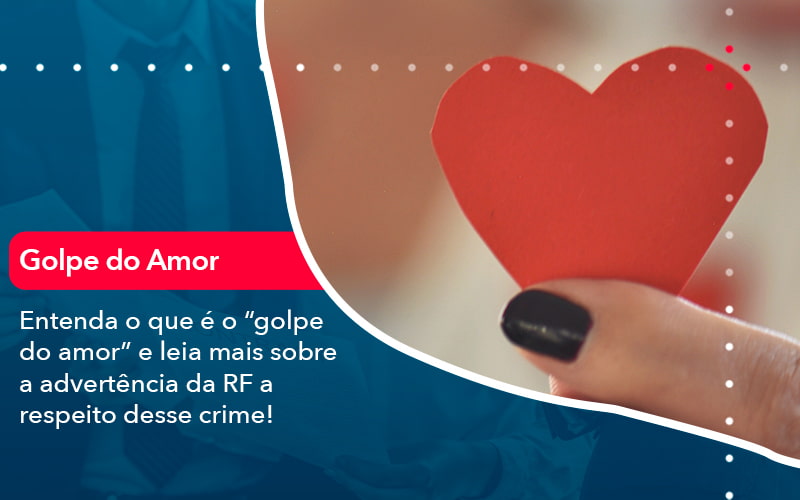 Entenda O Que E O Golpe Do Amor E Leia Mais Sobre A Advertencia Da Rf A Respeito Desse Crime 1 - Contabilidade em Vitória da Conquista - BA | Nord Contabilidade