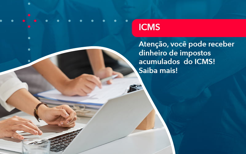 Atencao Voce Pode Receber Dinheiro De Impostos Acumulados Do Icms 1 - Contabilidade em Vitória da Conquista - BA | Nord Contabilidade