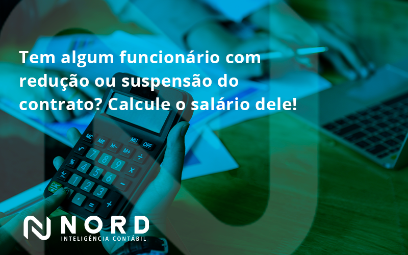 Voce Tem Algum Funcionario Com Reducao Ou Suspensao Do Contrato Veja Aqui Como Calcular O Salario Dele Nord - Contabilidade em Vitória da Conquista - BA | Nord Contabilidade