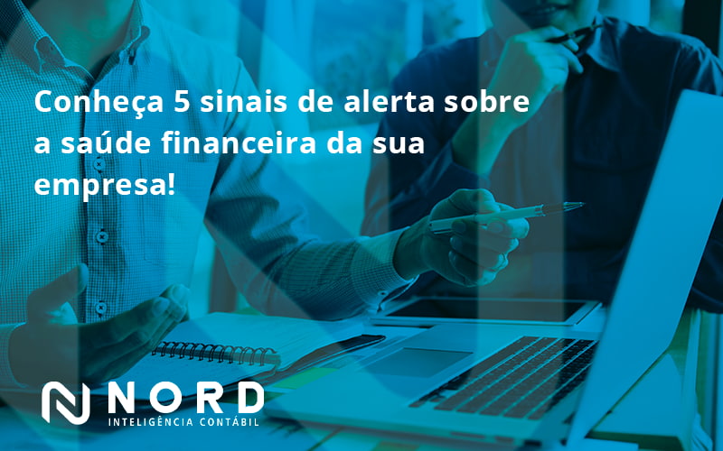 Conheça 5 Sinais De Alerta Sobre A Saúde Financeira Da Sua Empresa! Nord - Contabilidade em Vitória da Conquista - BA | Nord Contabilidade