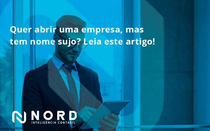 Quer Abrir Uma Empresa, Mas Tem Nome Sujo Nord - Contabilidade em Vitória da Conquista - BA | Nord Contabilidade