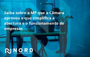 Saiba Mais Sobre A Mp Que A Câmara Aprovou E Que Simplifica A Abertura E O Funcionamento De Empresas Nord - Contabilidade em Vitória da Conquista - BA | Nord Contabilidade