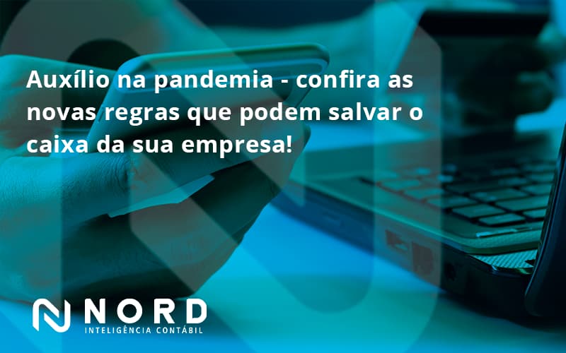 Auxilio Na Pandemia Confira As Novas Regras Que Podem Salvar O Caixa Da Sua Empresa Nord - Contabilidade em Vitória da Conquista - BA | Nord Contabilidade