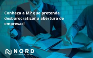Conheca A Mp Que Pretende Desburocratizar A Abertura De Empresa Nord - Contabilidade em Vitória da Conquista - BA | Nord Contabilidade