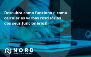 Descubra Como Funciona E Como Calcular As Verbas Recisorias Dos Seus Funcionarios Nord - Contabilidade em Vitória da Conquista - BA | Nord Contabilidade