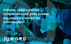 Entenda Como A Analise Comportamental Pode Auxiliar Seu Pequeno Ou Medio Negocio E Acerte Nas Contratacoes Nord - Contabilidade em Vitória da Conquista - BA | Nord Contabilidade
