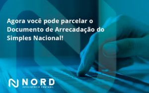 Agora Você Pode Parcelar O Documento De Arrecadação Do Simples Nacional! Nord Contabilidade - Contabilidade em Vitória da Conquista - BA | Nord Contabilidade