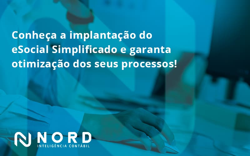 Conheça A Implantação Do Esocial Simplificado E Garanta Otimização Dos Seus Processos Nord Contabilidade - Contabilidade em Vitória da Conquista - BA | Nord Contabilidade