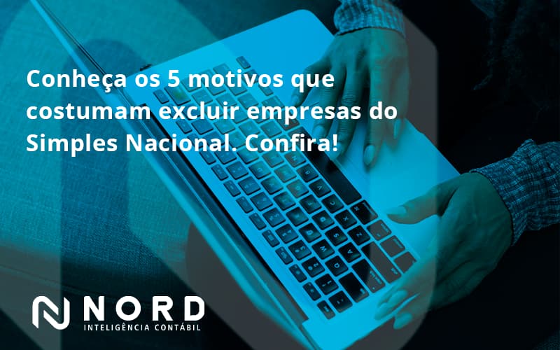 Conheça Os 5 Motivos Que Costumam Excluir Empresas Do Simples Nacional. Confira! Nord Contabilidade (1) - Contabilidade em Vitória da Conquista - BA | Nord Contabilidade