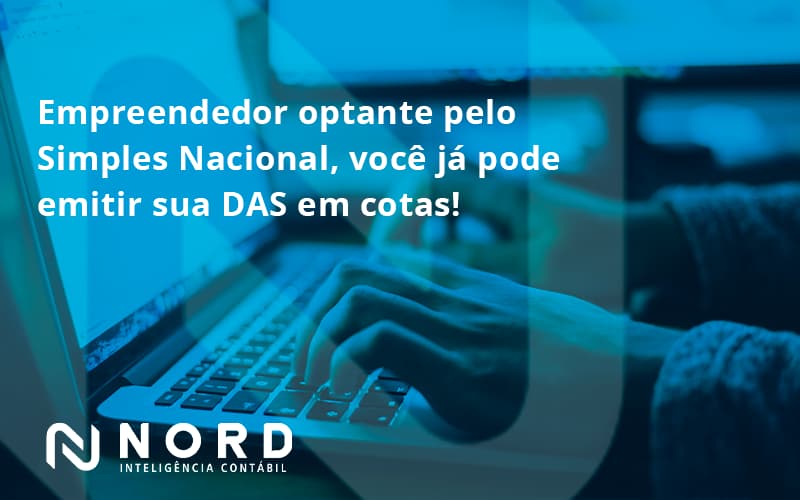 Empreendedor Optante Pelo Simples Nacional, Você Já Pode Emitir Sua Das Em Cotas! Nord Contabilidade - Contabilidade em Vitória da Conquista - BA | Nord Contabilidade