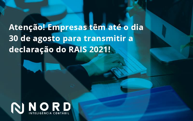 Empresas Têm Até O Dia 30 De Agosto Para Transmitir A Declaração Do Rais 2021 Nord Contabilidade - Contabilidade em Vitória da Conquista - BA | Nord Contabilidade
