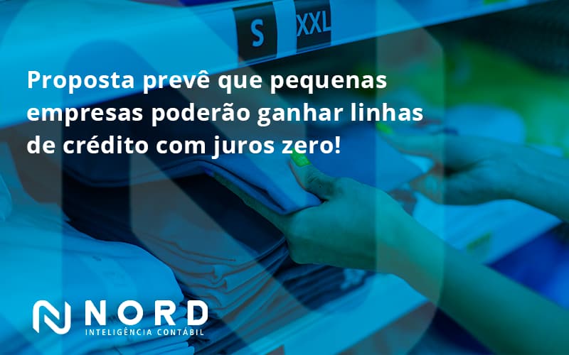 Proposta Prevê Que Pequenas Empresas Poderão Ganhar Linhas De Crédito Com Juros Zero Nord Contabilidade - Contabilidade em Vitória da Conquista - BA | Nord Contabilidade