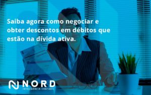 Saiba Agora Como Negociar E Obter Descontos Em Débitos Que Estão Na Dívida Ativa. Nord Contabilidade - Contabilidade em Vitória da Conquista - BA | Nord Contabilidade