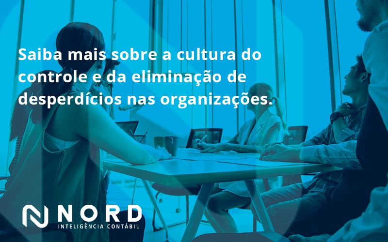 Saiba Mais Sobre A Cultura Do Controle E Da Eliminação De Desperdícios Nas Organizações. Nord Contabilidade - Contabilidade em Vitória da Conquista - BA | Nord Contabilidade