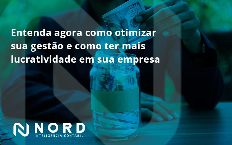 Entenda Agora Como Otimizar Sua Gestão E Como Ter Mais Lucratividade Em Sua Empresa Nord Contabilidade - Contabilidade em Vitória da Conquista - BA | Nord Contabilidade