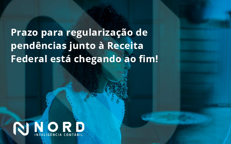 Prazo Para Regularização De Pendências Junto à Receita Federal Está Chegando Ao Fim! Nord Contabilidade - Contabilidade em Vitória da Conquista - BA | Nord Contabilidade