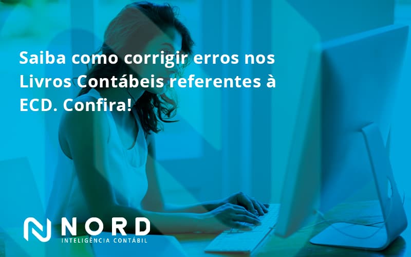 Saiba Como Corrigir Erros Nos Livros Contábeis Referentes à Ecd. Confira Nord Contabilidade - Contabilidade em Vitória da Conquista - BA | Nord Contabilidade