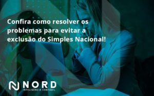 Confira Como Resolver Os Problemas Para Evitar A Exclusão Do Simples Nacional! Nord Contabilidade - Contabilidade em Vitória da Conquista - BA | Nord Contabilidade