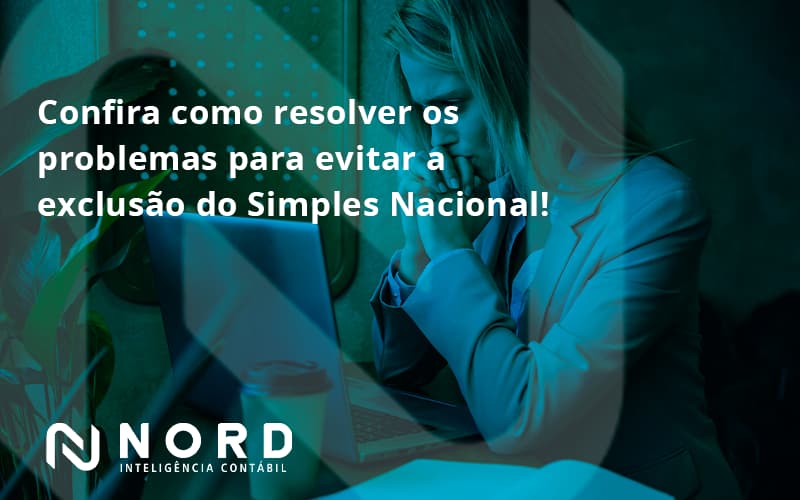 Confira Como Resolver Os Problemas Para Evitar A Exclusão Do Simples Nacional! Nord Contabilidade - Contabilidade em Vitória da Conquista - BA | Nord Contabilidade