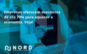 Empresas Oferecem Descontos De Até 70% Para Aquecer A Economia. Veja! Nord Contabilidade - Contabilidade em Vitória da Conquista - BA | Nord Contabilidade