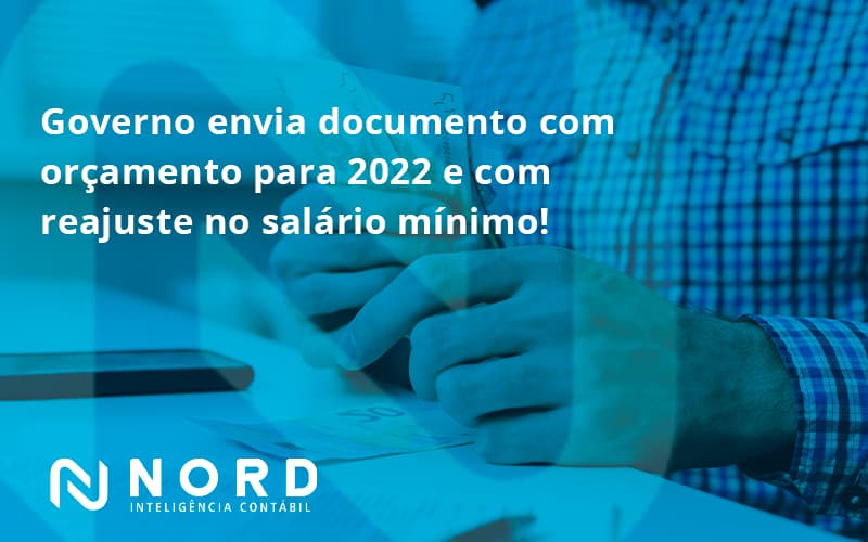 Governo Envia Documento Com Orçamento Para 2022 E Com Reajuste No Salário Mínimo! Nord Contabilidade - Contabilidade em Vitória da Conquista - BA | Nord Contabilidade