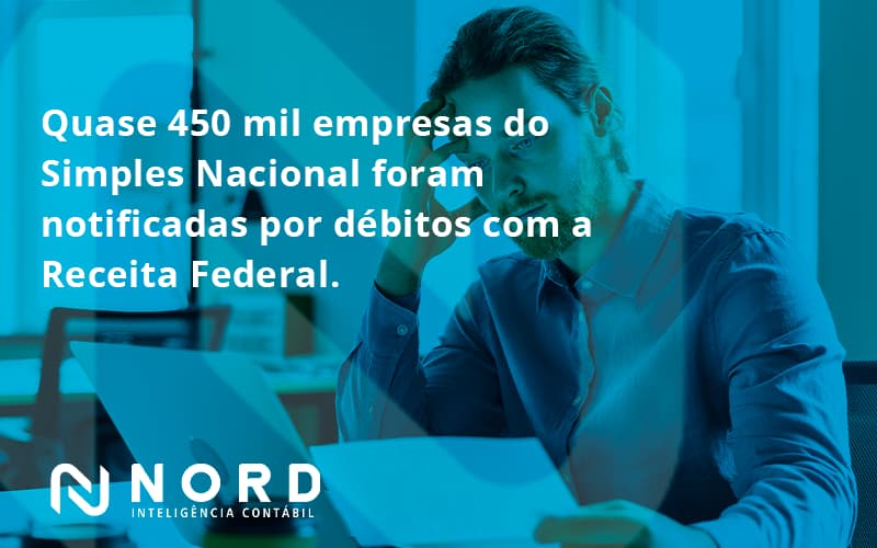 Quase 450 Mil Empresas Do Simples Nacional Foram Notificadas Por Débitos Com A Receita Federal. Nord Contabilidade - Contabilidade em Vitória da Conquista - BA | Nord Contabilidade