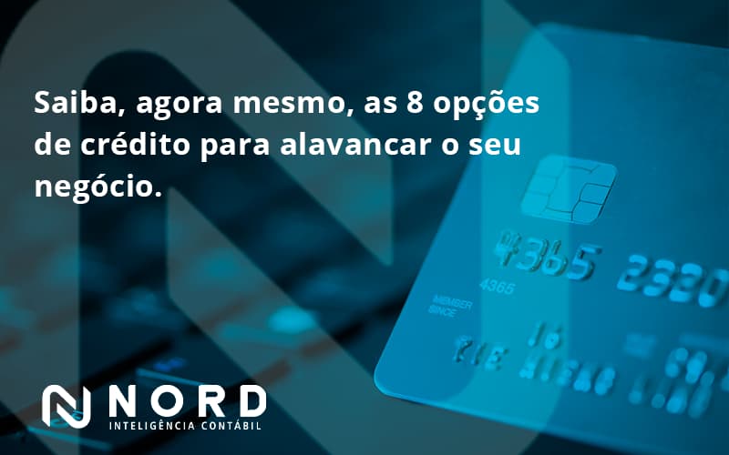 Saiba, Agora Mesmo, As 8 Opções De Crédito Para Alavancar O Seu Negócio. Nord Contabilidade (1) - Contabilidade em Vitória da Conquista - BA | Nord Contabilidade