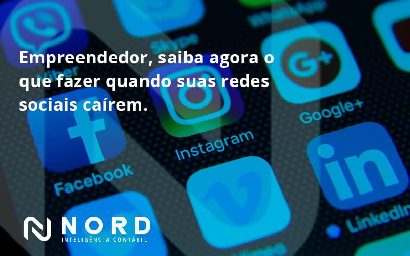 Empreendedor, Saiba Agora O Que Fazer Quando Suas Redes Sociais Caírem Nord Contabilidade - Contabilidade em Vitória da Conquista - BA | Nord Contabilidade
