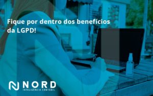 Fique Por Dentro Dos Beneficios Da Lgpd Nord Contabilidade - Contabilidade em Vitória da Conquista - BA | Nord Contabilidade