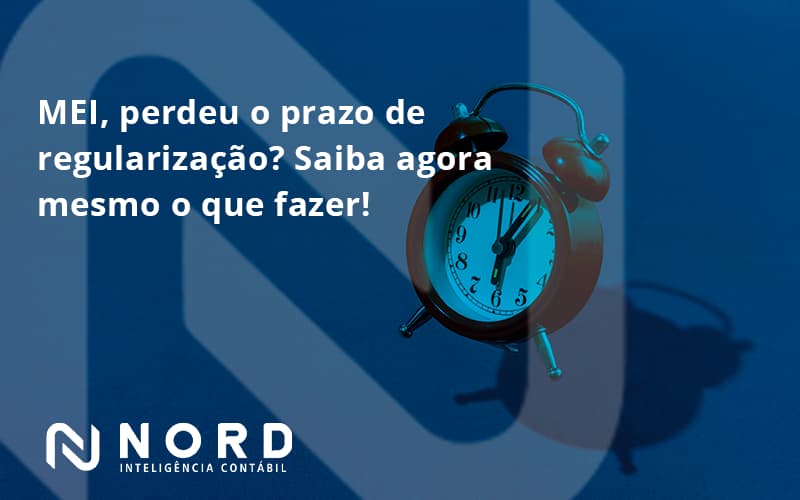 Mei Perdeu O Prazo De Regularização Saiba Agora Mesmo O Que Fazer Nord Contabilidade - Contabilidade em Vitória da Conquista - BA | Nord Contabilidade