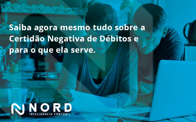 Saiba Agora Mesmo Tudo Sobre A Certidao Negativa E Para O Que Ela Serve Nord Contabilidade - Contabilidade em Vitória da Conquista - BA | Nord Contabilidade