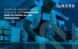 A Partir De Uma Terceirizacao Financeira Voce Reduz Muito Mais Os Custos No Seu Restaurante Blog - Contabilidade em Vitória da Conquista - BA | Nord Contabilidade
