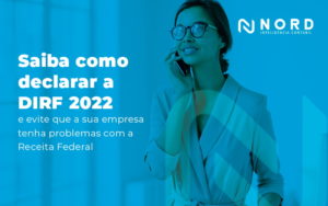 Saiba Cokmo Declarar A Dirf 2022 E Evite Que A Sua Empresa Tenha Problema Com A Receita Federal Blog - Contabilidade em Vitória da Conquista - BA | Nord Contabilidade